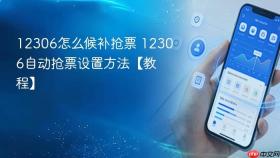 12306怎么候补抢票 12306自动抢票设置方法【教程】