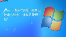 win11 提示“该用户账号已被永久锁定,请联系管理员”