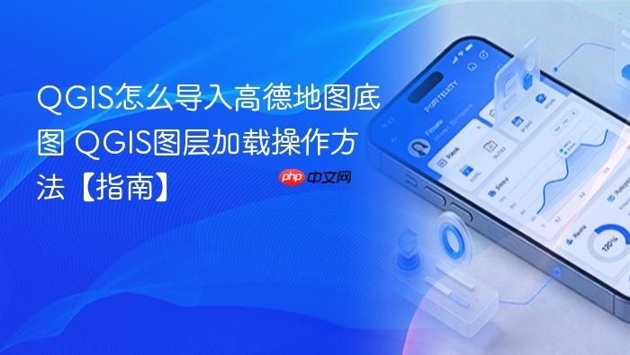 qgis怎么导入高德地图底图 qgis图层加载操作方法【指南】