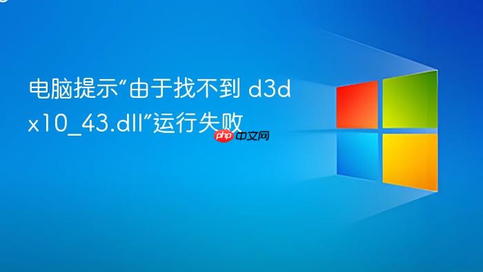电脑提示“由于找不到 d3dx10_43.dll”运行失败