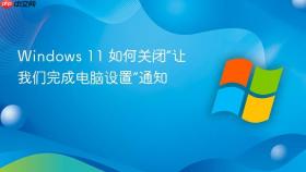windows 11 如何关闭“让我们完成电脑设置”通知