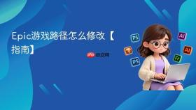 Epic游戏路径怎么修改【指南】