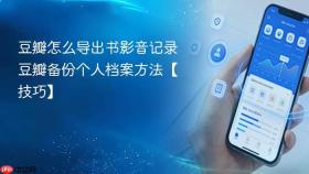 豆瓣怎么导出书影音记录 豆瓣备份个人档案方法【技巧】