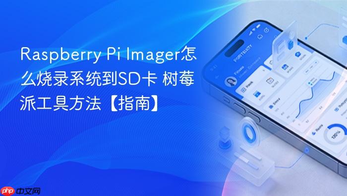 raspberry pi imager怎么烧录系统到sd卡 树莓派工具方法【指南】
