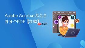 adobe acrobat怎么合并多个pdf【攻略】