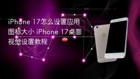iphone 17怎么设置应用图标大小 iphone 17桌面视觉设置教程