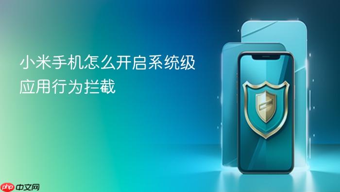 小米手机怎么开启系统级应用行为拦截