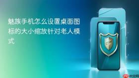 魅族手机怎么设置桌面图标的大小缩放针对老人模式