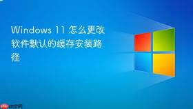 windows 11 怎么更改软件默认的缓存安装路径