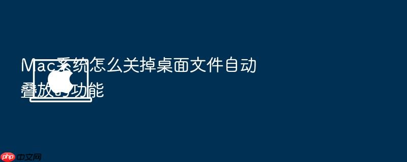 mac系统怎么关掉桌面文件自动叠放的功能