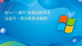 win11 提示“此驱动程序无法运行，因为有安全缺陷”