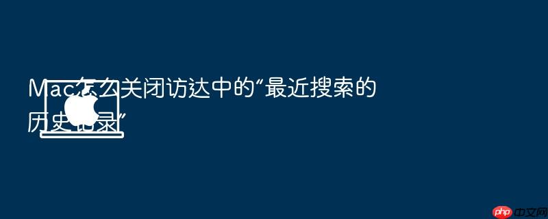 mac怎么关闭访达中的“最近搜索的历史记录”