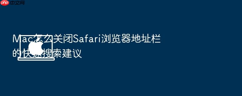 mac怎么关闭safari浏览器地址栏的快速搜索建议
