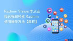Radmin Viewer怎么连接远程服务器 Radmin使用操作方法【教程】