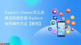 radmin viewer怎么连接远程服务器 radmin使用操作方法【教程】
