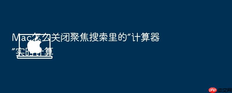 mac怎么关闭聚焦搜索里的“计算器”实时计算