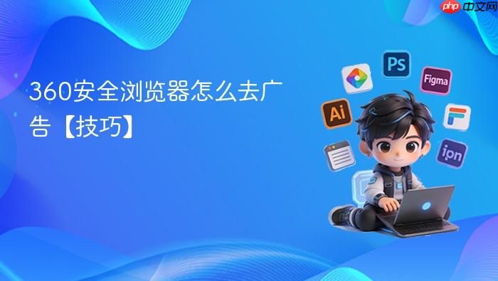 360安全浏览器怎么去广告【技巧】
