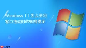 windows 11 怎么关闭窗口拖动时的吸附提示