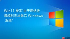 win11 提示“由于网络连接超时无法激活 windows 系统”