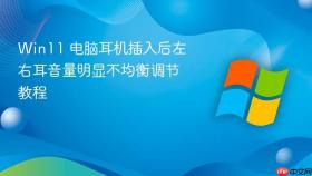 win11 电脑耳机插入后左右耳音量明显不均衡调节教程