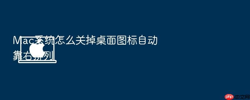 mac系统怎么关掉桌面图标自动靠右排列