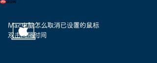 mac电脑怎么取消已设置的鼠标双击间隔时间
