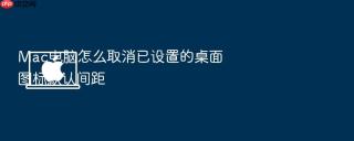 mac电脑怎么取消已设置的桌面图标默认间距