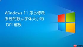 windows 11 怎么修改系统的默认字体大小和 dpi 缩放
