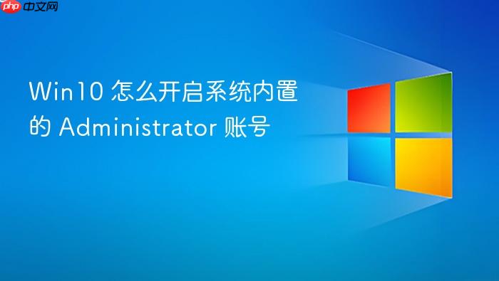 win10 怎么开启系统内置的 administrator 账号
