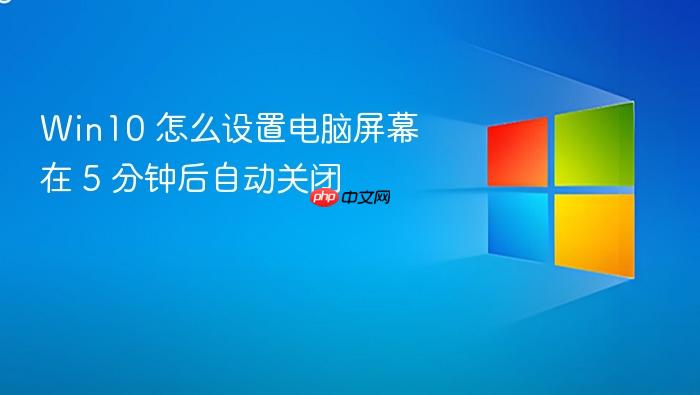win10 怎么设置电脑屏幕在 5 分钟后自动关闭