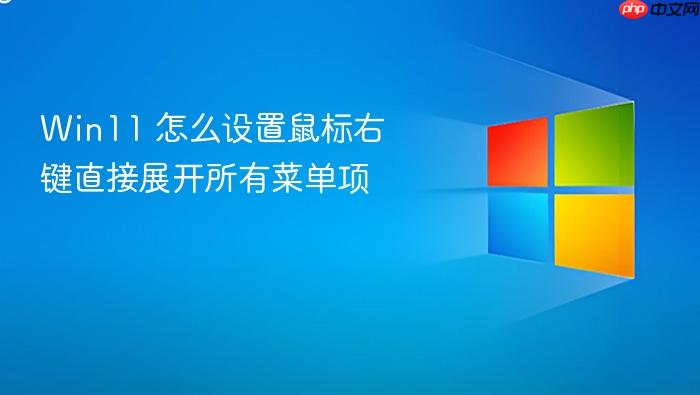 win11 怎么设置鼠标右键直接展开所有菜单项