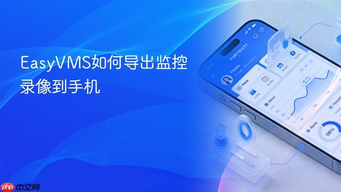 easyvms如何导出监控录像到手机