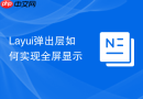 Layui弹出层如何实现全屏显示