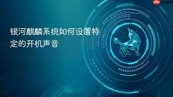 银河麒麟系统如何设置特定的开机声音