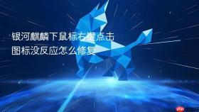 银河麒麟下鼠标右键点击图标没反应怎么修复