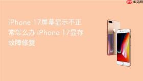 iphone 17屏幕显示不正常怎么办 iphone 17显存故障修复
