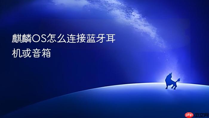 麒麟os怎么连接蓝牙耳机或音箱