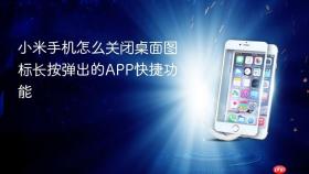 小米手机怎么关闭桌面图标长按弹出的APP快捷功能