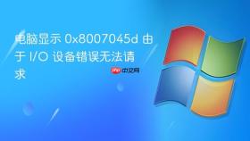 电脑显示 0x8007045d 由于 i/o 设备错误无法请求