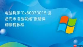 电脑提示“0x80070015 设备尚未准备就绪”报错详细修复教程