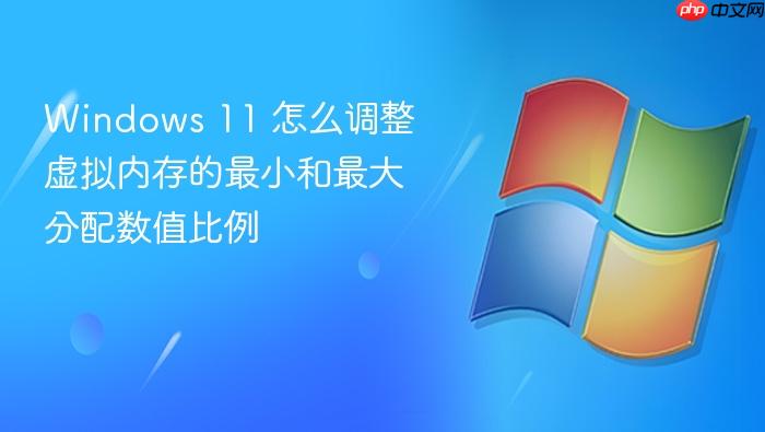 windows 11 怎么调整虚拟内存的最小和最大分配数值比例