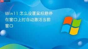 win11 怎么设置鼠标悬停在窗口上时自动激活当前窗口