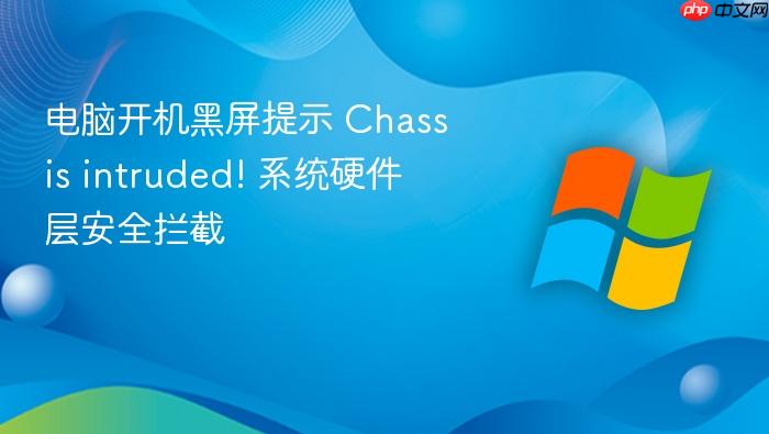 电脑开机黑屏提示 chassis intruded! 系统硬件层安全拦截