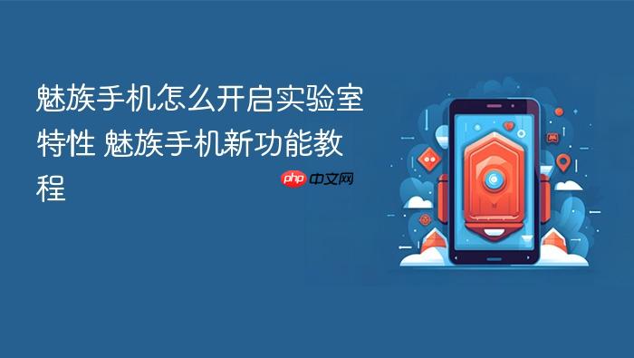魅族手机怎么开启实验室特性 魅族手机新功能教程