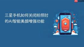 三星手机如何关闭拍照时的ai智能美颜增强功能