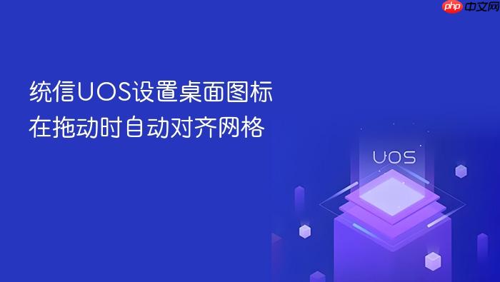 统信uos设置桌面图标在拖动时自动对齐网格