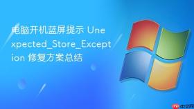 电脑开机蓝屏提示 unexpected_store_exception 修复方案总结