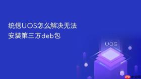 统信uos怎么解决无法安装第三方deb包