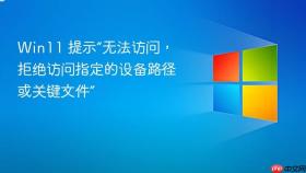 win11 提示“无法访问，拒绝访问指定的设备路径或关键文件”
