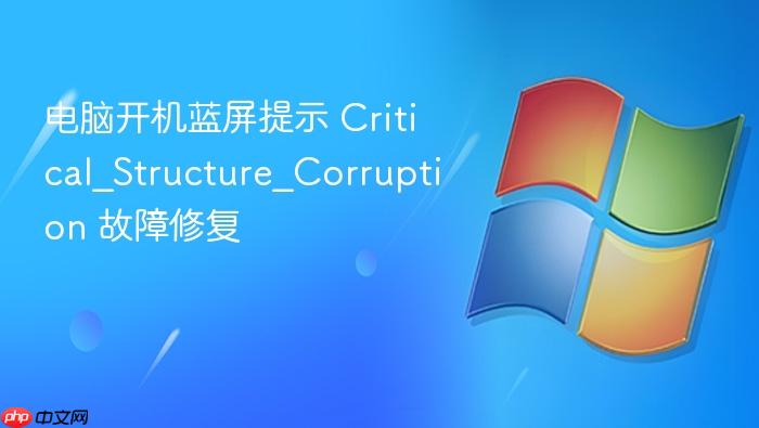 电脑开机蓝屏提示 critical_structure_corruption 故障修复